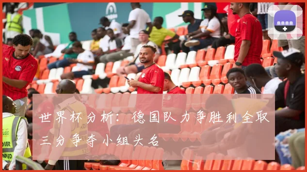 世界杯分析：德国队力争胜利全取三分争夺小组头名